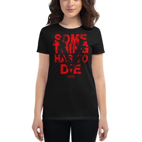 "Something Has To Die" Women's T-Shirt